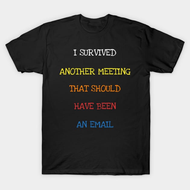 I Survived Another Meeting That Should Have Been An Email T-Shirt T-Shirt by DDJOY Perfect Gift Shirts